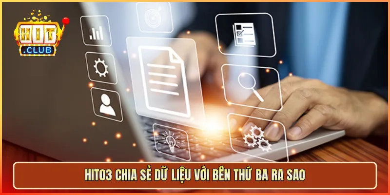 Hit03 chia sẻ dữ liệu với bên thứ ba ra sao