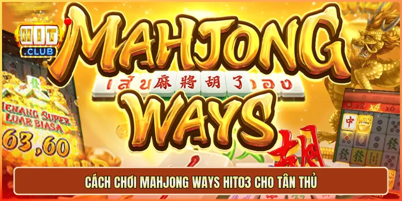 Cách chơi Mahjong Ways Hit03 cho tân thủ