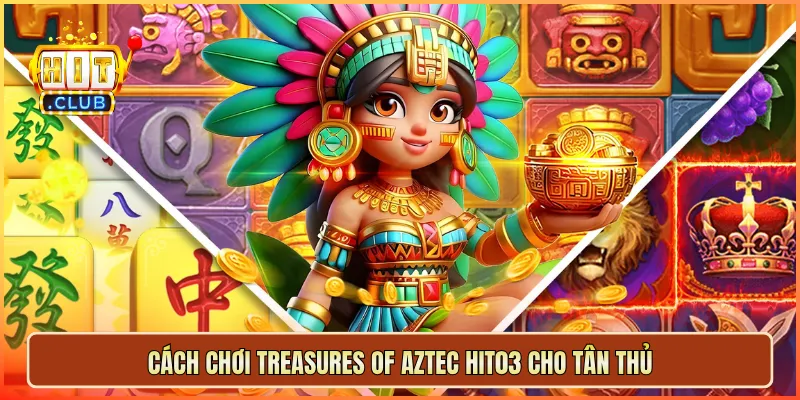 Cách chơi Treasures of Aztec hit03 cho tân thủ
