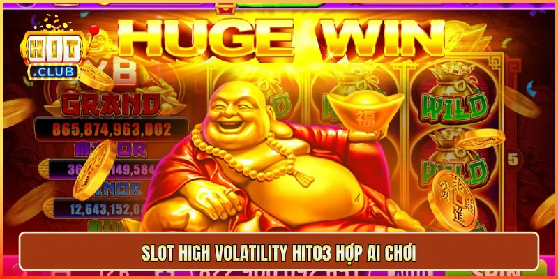 Slot high volatility hit03 hợp ai chơi