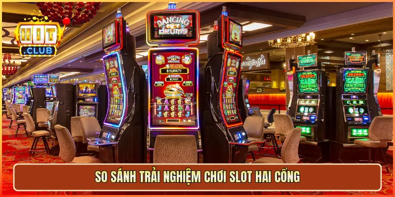 So sánh trải nghiệm chơi slot hai cổng