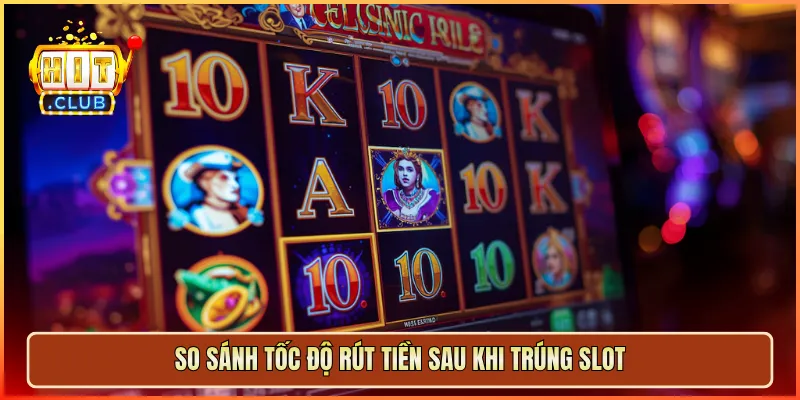 So sánh tốc độ rút tiền sau khi trúng slot