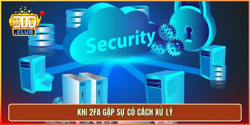 Khi 2FA gặp sự cố cách xử lý