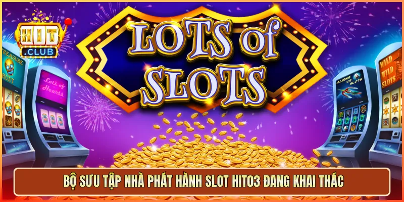 Bộ sưu tập nhà phát hành slot hit03 đang khai thác