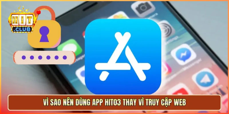 Vì sao nên dùng app hit03 thay vì truy cập web