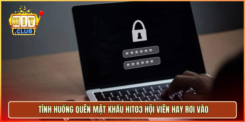 Tình huống quên mật khẩu hit03 hội viên hay rơi vào
