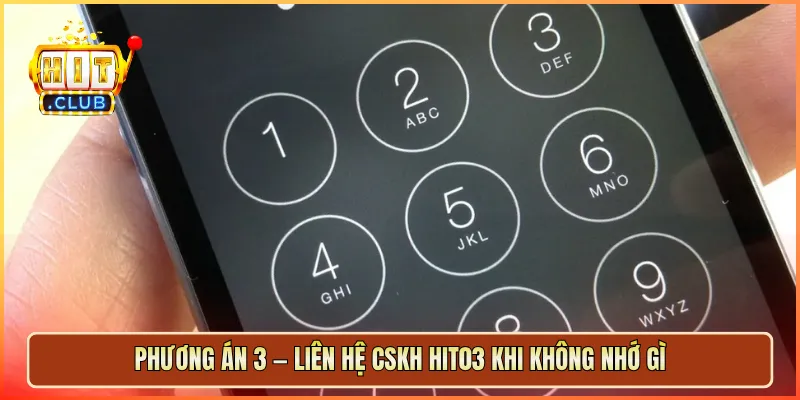 Phương án 3 — Liên hệ CSKH hit03 khi không nhớ gì