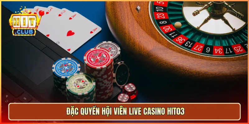 Đặc quyền hội viên Live Casino hit03