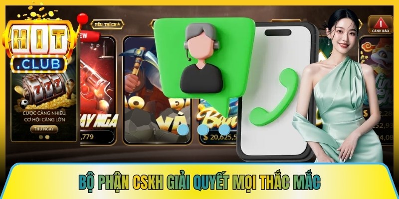 Bộ phận CSKH giải quyết mọi thắc mắc